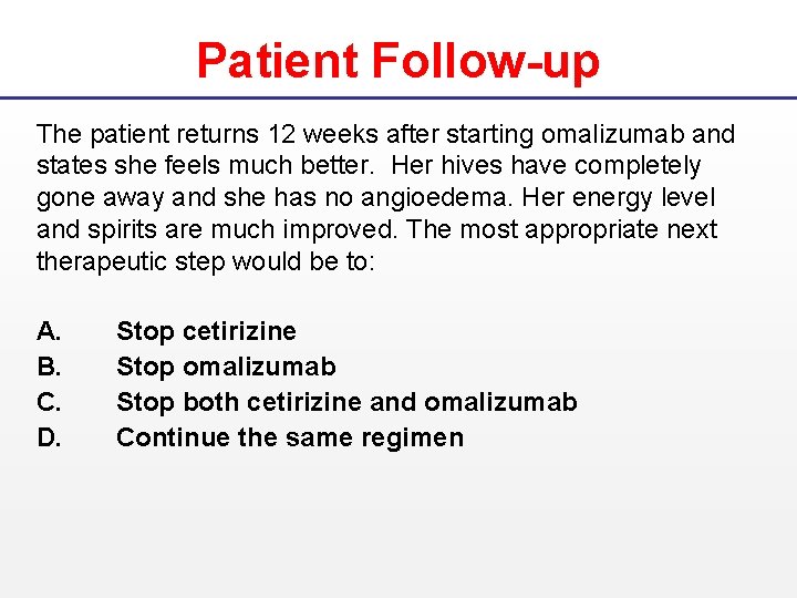 Patient Follow-up The patient returns 12 weeks after starting omalizumab and states she feels