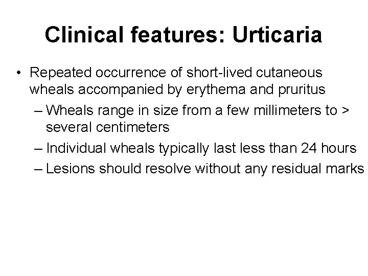 Clinical features: Urticaria • Repeated occurrence of short-lived cutaneous wheals accompanied by erythema and