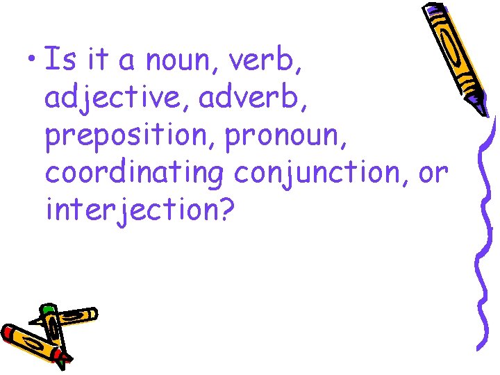  • Is it a noun, verb, adjective, adverb, preposition, pronoun, coordinating conjunction, or