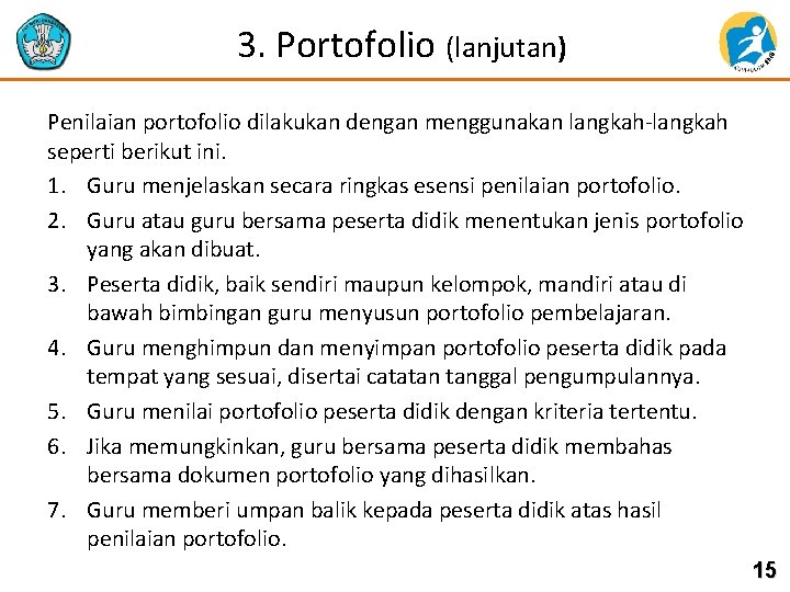 3. Portofolio (lanjutan) Penilaian portofolio dilakukan dengan menggunakan langkah-langkah seperti berikut ini. 1. Guru