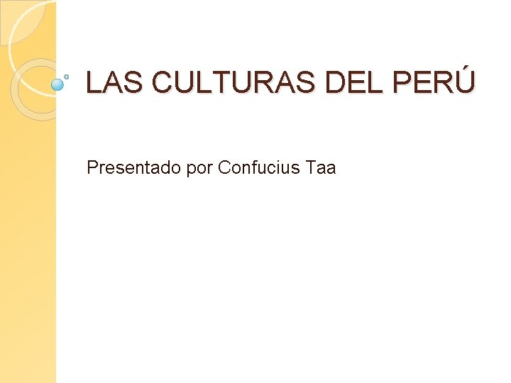 LAS CULTURAS DEL PERÚ Presentado por Confucius Taa LAS CULTURAS DEL PERÚ Presentado por Confucius Taa