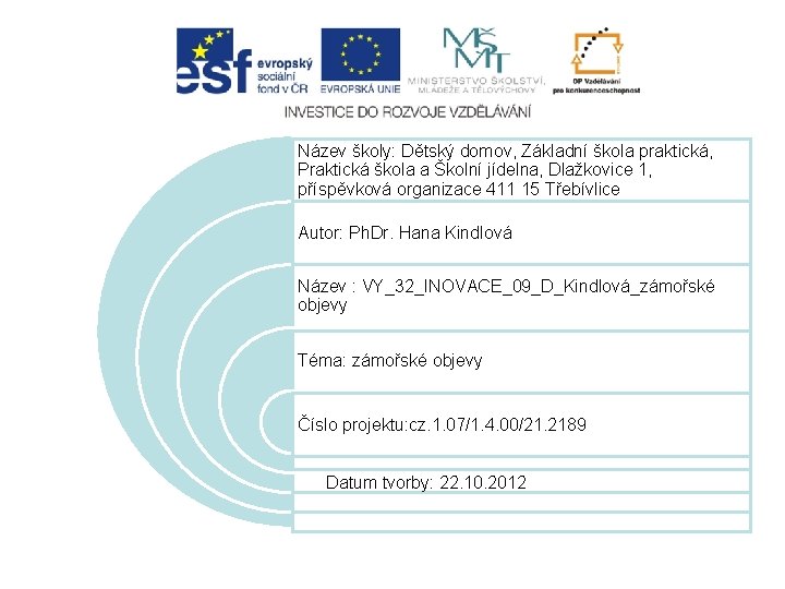 Název školy: Dětský domov, Základní škola praktická, Praktická škola a Školní jídelna, Dlažkovice 1,