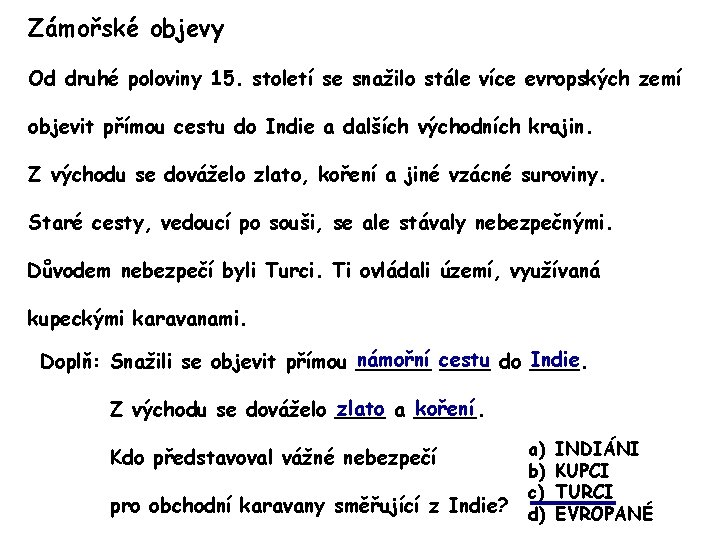 Zámořské objevy Od druhé poloviny 15. století se snažilo stále více evropských zemí objevit