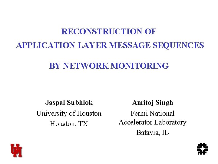 RECONSTRUCTION OF APPLICATION LAYER MESSAGE SEQUENCES BY NETWORK MONITORING Jaspal Subhlok University of Houston,
