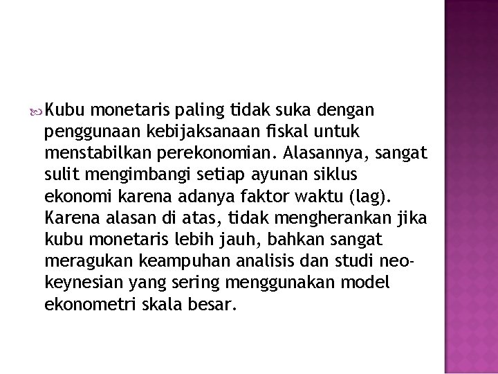  Kubu monetaris paling tidak suka dengan penggunaan kebijaksanaan fiskal untuk menstabilkan perekonomian. Alasannya,