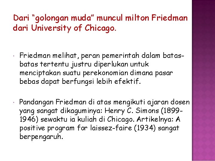 Dari “golongan muda” muncul milton Friedman dari University of Chicago. Friedman melihat, peran pemerintah