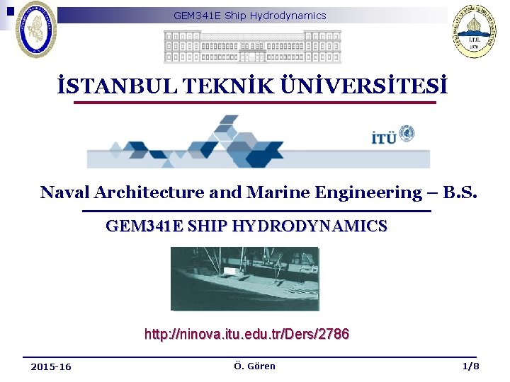 GEM 341 E Ship Hydrodynamics İSTANBUL TEKNİK ÜNİVERSİTESİ Naval Architecture and Marine Engineering –