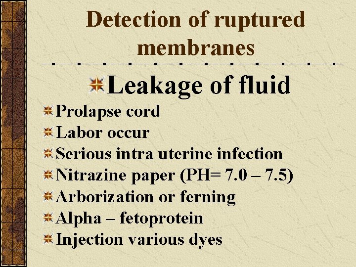 Detection of ruptured membranes Leakage of fluid Prolapse cord Labor occur Serious intra uterine