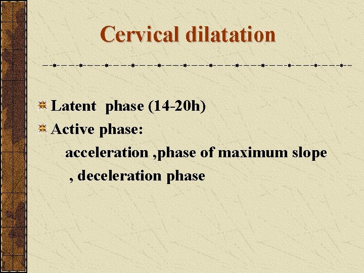 Cervical dilatation Latent phase (14 -20 h) Active phase: acceleration , phase of maximum