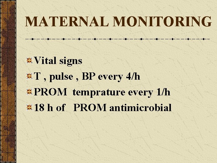 MATERNAL MONITORING Vital signs T , pulse , BP every 4/h PROM temprature every