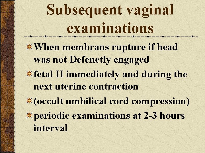 Subsequent vaginal examinations When membrans rupture if head was not Defenetly engaged fetal H