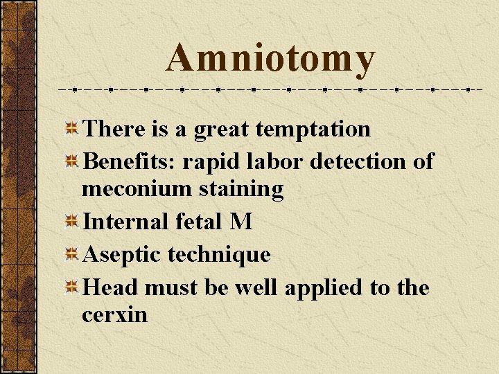 Amniotomy There is a great temptation Benefits: rapid labor detection of meconium staining Internal