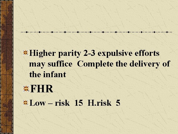 Higher parity 2 -3 expulsive efforts may suffice Complete the delivery of the infant