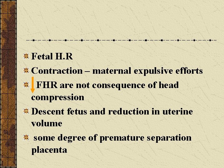 Fetal H. R Contraction – maternal expulsive efforts FHR are not consequence of head