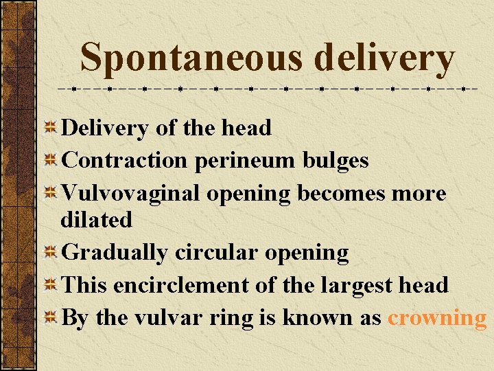 Spontaneous delivery Delivery of the head Contraction perineum bulges Vulvovaginal opening becomes more dilated