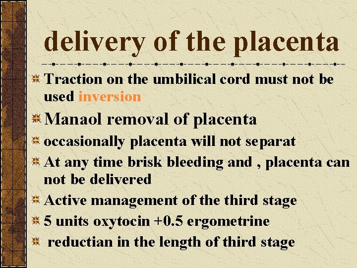 delivery of the placenta Traction on the umbilical cord must not be used inversion
