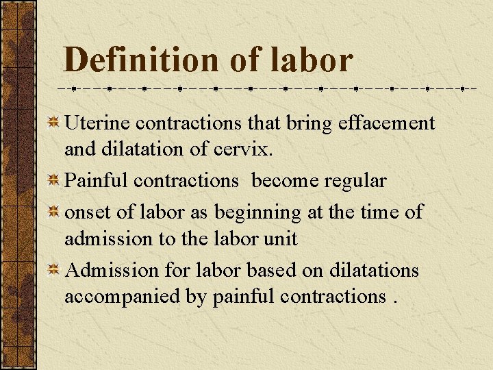 Definition of labor Uterine contractions that bring effacement and dilatation of cervix. Painful contractions