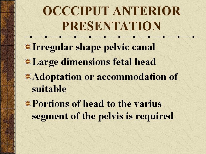 OCCCIPUT ANTERIOR PRESENTATION Irregular shape pelvic canal Large dimensions fetal head Adoptation or accommodation