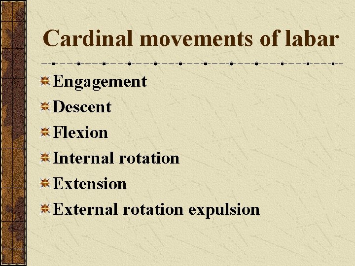 Cardinal movements of labar Engagement Descent Flexion Internal rotation Extension External rotation expulsion 