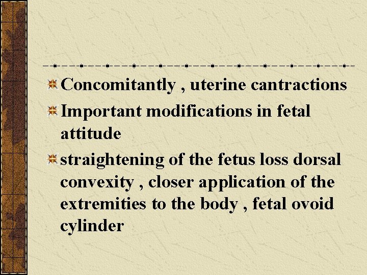 Concomitantly , uterine cantractions Important modifications in fetal attitude straightening of the fetus loss