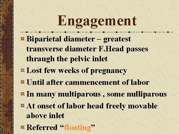 Engagement Biparietal diameter – greatest transverse diameter F. Head passes thraugh the pelvic inlet