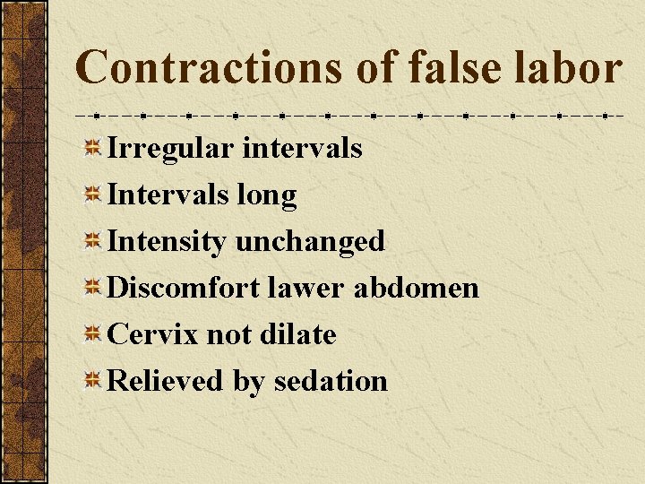 Contractions of false labor Irregular intervals Intervals long Intensity unchanged Discomfort lawer abdomen Cervix