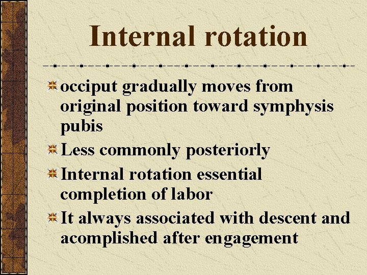 Internal rotation occiput gradually moves from original position toward symphysis pubis Less commonly posteriorly