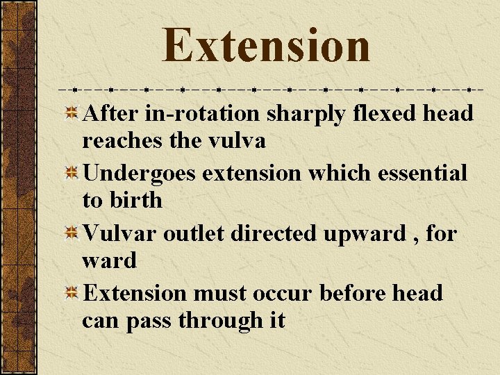 Extension After in-rotation sharply flexed head reaches the vulva Undergoes extension which essential to