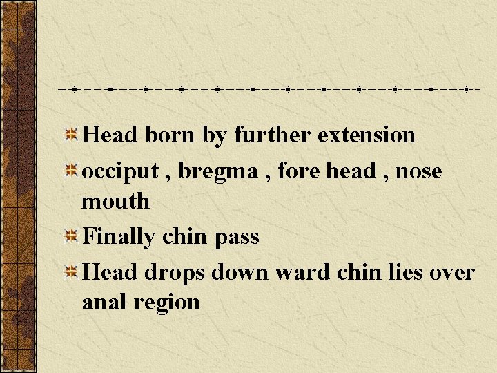 Head born by further extension occiput , bregma , fore head , nose mouth