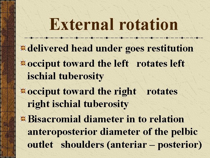 External rotation delivered head under goes restitution occiput toward the left rotates left ischial
