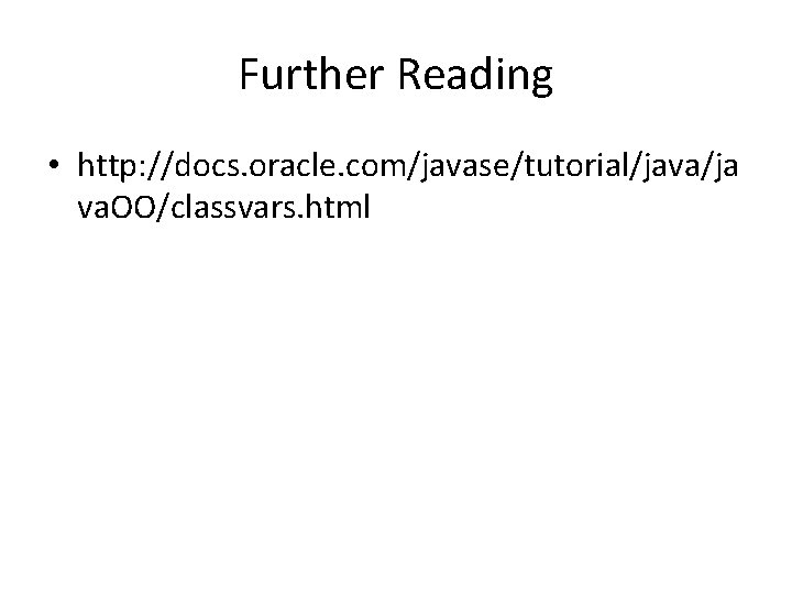 Further Reading • http: //docs. oracle. com/javase/tutorial/java/ja va. OO/classvars. html 