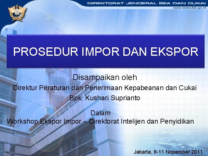 PROSEDUR IMPOR DAN EKSPOR Disampaikan oleh Direktur Peraturan dan Penerimaan Kepabeanan dan Cukai Bpk.