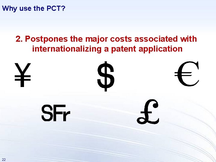 Why use the PCT? 2. Postpones the major costs associated with internationalizing a patent