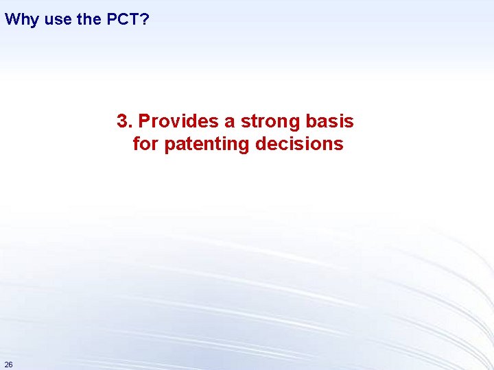 Why use the PCT? 3. Provides a strong basis for patenting decisions 26 