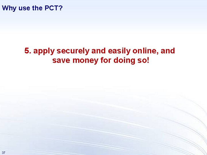 Why use the PCT? 5. apply securely and easily online, and save money for