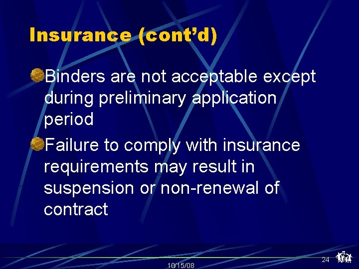 Insurance (cont’d) Binders are not acceptable except during preliminary application period Failure to comply