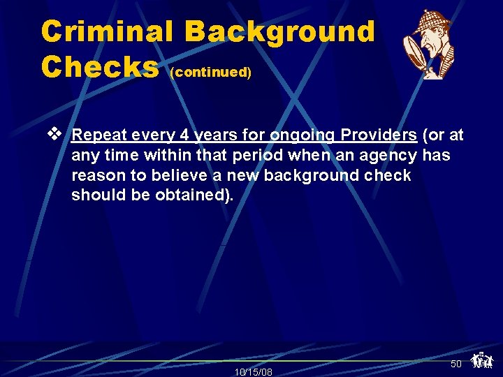 Criminal Background Checks (continued) v Repeat every 4 years for ongoing Providers (or at