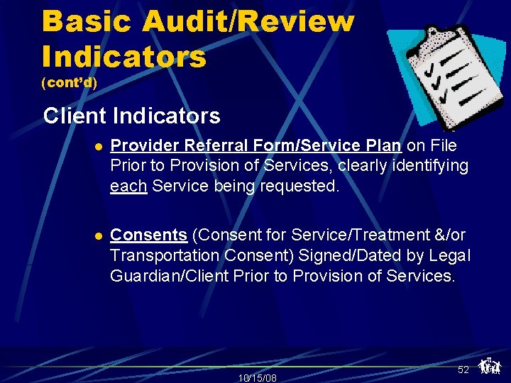 Basic Audit/Review Indicators (cont’d) Client Indicators l Provider Referral Form/Service Plan on File Prior