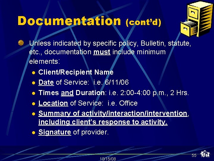 Documentation (cont’d) Unless indicated by specific policy, Bulletin, statute, etc. , documentation must include