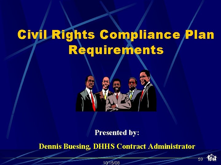 Civil Rights Compliance Plan Requirements Presented by: Dennis Buesing, DHHS Contract Administrator 10/15/08 59