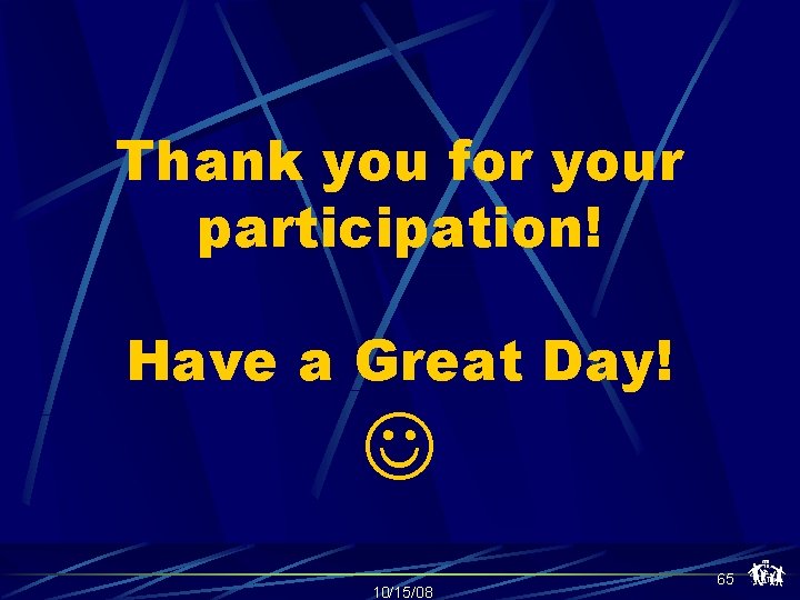 Thank you for your participation! Have a Great Day! 10/15/08 65 