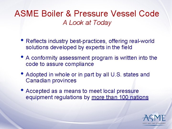 ASME Boiler & Pressure Vessel Code A Look at Today • Reflects industry best-practices,