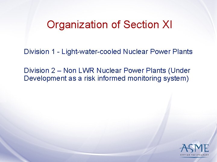 Organization of Section XI Division 1 - Light-water-cooled Nuclear Power Plants Division 2 –