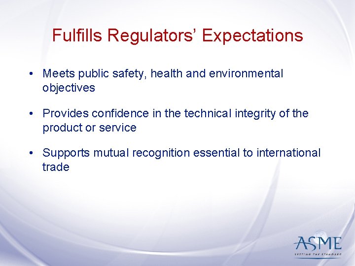 Fulfills Regulators’ Expectations • Meets public safety, health and environmental objectives • Provides confidence