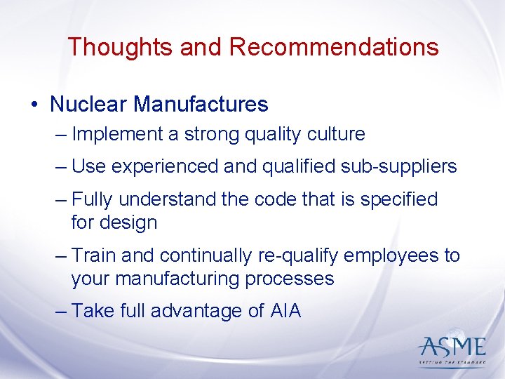 Thoughts and Recommendations • Nuclear Manufactures – Implement a strong quality culture – Use