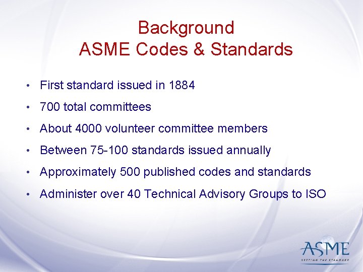 Background ASME Codes & Standards • First standard issued in 1884 • 700 total