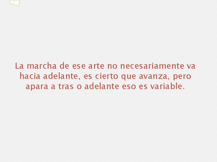 La marcha de ese arte no necesariamente va hacia adelante, es cierto que avanza,