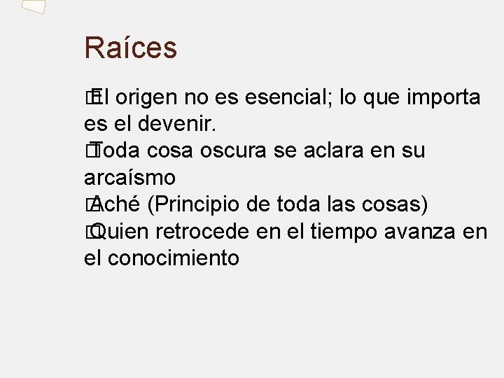 Raíces � El origen no es esencial; lo que importa es el devenir. �