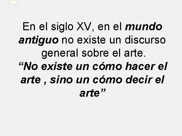 En el siglo XV, en el mundo antiguo no existe un discurso general sobre