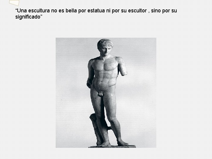 “Una escultura no es bella por estatua ni por su escultor , sino por